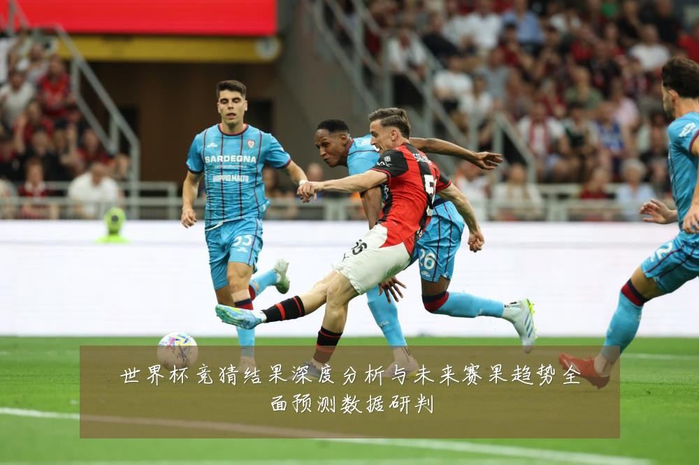世界杯竞猜结果深度分析与未来赛果趋势全面预测数据研判